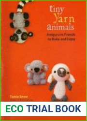 Tiny Yarn Animals. Amigurumi Friends to Make and Enjoy