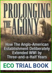 Prolonging the Agony How The Anglo-American Establishment Deliberately Extended WWI by Three-and-a-Half Years