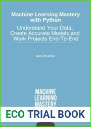 Machine Learning Mastery With Python Understand Your Data, Create Accurate Models and Work Projects End-To-End