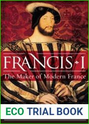 Francis I The Maker of Modern France