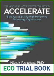 Accelerate The Science of Lean Software and DevOps Building and Scaling High Performing Technology Organizations