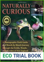 Naturally Curious A Photographic Field Guide and Month-By-Month Journey Through the Fields, Woods, and Marshes of New England