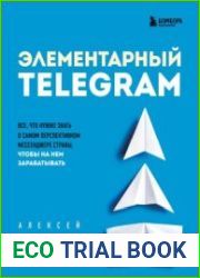 Элементарный TELEGRAM. Все, что нужно знать о самом перспективном мессенджере страны, чтобы на нем зарабатывать