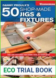 Danny Proulx|s 50 Shop-Made Jigs & Fixtures Jigs & Fixtures For Every Tool in Your Shop