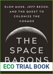 The Space Barons Elon Musk, Jeff Bezos, and the Quest to Colonize the Cosmos