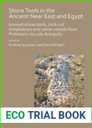 Stone Tools in the Ancient Near East and Egypt Ground stone tools, rock-cut installations and stone vessels from Prehis