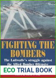 Fighting the Bombers The Luftwaffe|s Struggle Against the Allied Bomber Offensive