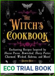 The Witch|s Cookbook Enchanting Recipes Inspired by Hocus Pocus, Bewitched, Harry Potter, Charmed, Wicked, Sabrina, and More!