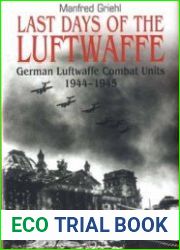 Last Days of the Luftwaffe German Luftwaffe Combat Units 1944-1945