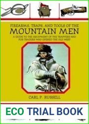 Firearms, Traps, and Tools of the Mountain Men A Guide to the Equipment of the Trappers and Fur Traders Who Opened the Old West