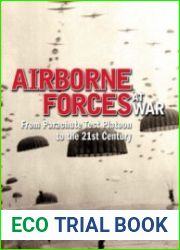 Airborne Forces at War From Parachute Test Platoon to the 21st Century