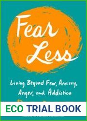 Fear Less Living Beyond Fear, Anxiety, Anger, and Addiction
