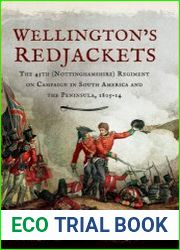 Wellington|s Redjackets The 45th (Nottinghamshire) Regiment on Campaign in South America and the Peninsula, 1805-14