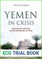 Yemen in Crisis Autocracy, Neo-Liberalism and the Disintegration of a State
