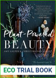 Plant-Powered Beauty The Essential Guide to Using Natural Ingredients for Health, Wellness, and Personal Skincare (with 50-plus Recipes)