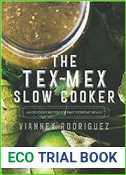 The Tex-Mex Slow Cooker 100 Delicious Recipes for Easy Everyday Meals