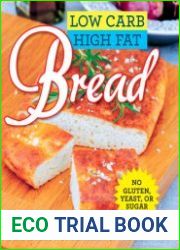Low Carb High Fat Bread Gluten- and Sugar-Free Baguettes, Loaves, Crackers, and More