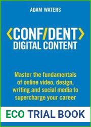 Confident Digital Content Master the Fundamentals of Online Video, Design, Writing and Social Media to Supercharge Your Career