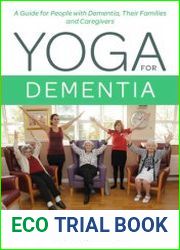 Yoga for Dementia A Guide for People with Dementia, Their Families and Caregivers