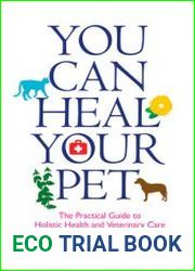 You Can Heal Your Pet The Practical Guide to Holistic Health and Veterinary Care