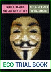 Hacker, Hoaxer, Whistleblower, Spy The Many Faces of Anonymous