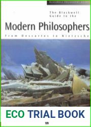 The Blackwell Guide to the Modern Philosophers From Descartes to Nietzsche