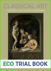 Classical Art A Life History from Antiquity to the Present