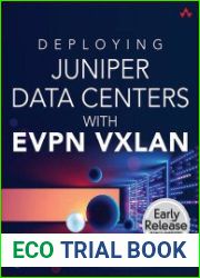 Deploying Juniper Data Centers with EVPN VXLAN (Early Release)