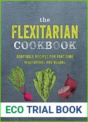 The Flexitarian Cookbook Adaptable recipes for part-time vegetarians and vegans