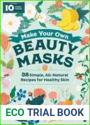 Make Your Own Beauty Masks 38 Simple, All-Natural Recipes for Healthy Skin