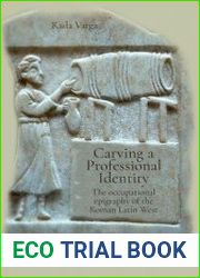 Carving a Professional Identity The Occupational Epigraphy of the Roman Latin West (Archaeopress Roman Archaeology)