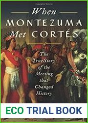 When Montezuma Met Cort?s The True Story of the Meeting that Changed History