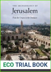 The Archaeology of Jerusalem From the Origins to the Ottomans
