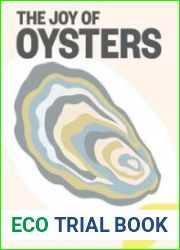 The Joy of Oysters A Complete Guide to Sourcing, Shucking, Grilling, Broiling, and Frying