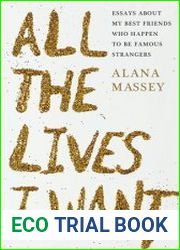 All the Lives I Want Essays about My Best Friends Who Happen to Be Famous Strangers