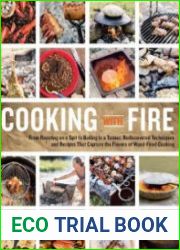 Cooking with Fire From Roasting on a Spit to Baking in a Tannur, Rediscovered Techniques and Recipes That Capture the Flavors of Wood-Fired Cooking