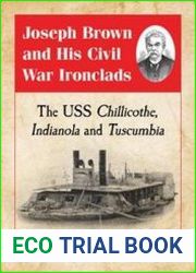 Joseph Brown and His Civil War Ironclads The USS Chillicothe, Indianola and Tuscumbia