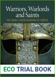 Warriors, Warlords and Saints The Anglo-Saxon Kingdom of Mercia