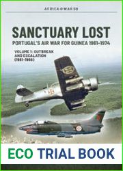 Sanctuary Lost Portugal’s Air War for Guinea 1961-1974 Volume 1 Outbreak and Escalation (1961-1966) (Africa@War Series №59)