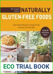 The Complete Guide to Naturally Gluten-Free Foods Your Starter Manual to Going G-Free the Easy, No-Fuss Way-Includes 100 Simply Delicious Recipes!