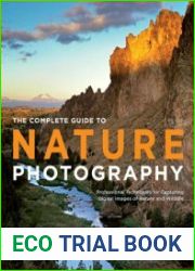 The Complete Guide to Nature Photography Professional Techniques for Capturing Digital Images of Nature and Wildlife