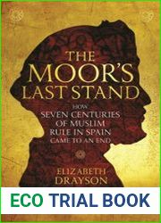 The Moor|s Last Stand How Seven Centuries of Muslim Rule in Spain Came to an End