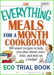 The Everything Meals For A Month Cookbook Smart Recipes To Help You Plan Ahead, Save Time, And Stay On Budget