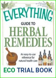 The Everything Guide to Herbal Remedies An easy-to-use reference for natural health care