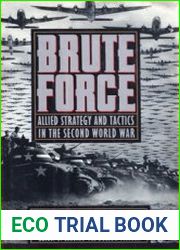 Brute Force Allied Strategy and Tactics in the Second World War