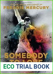 Somebody to Love The Life, Death and Legacy of Freddie Mercury