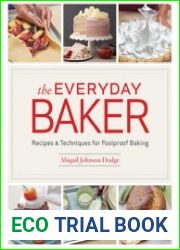 The Everyday Baker Recipes and Techniques for Foolproof Baking