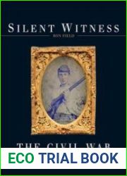 Silent Witness The Civil War through Photography and its Photographers