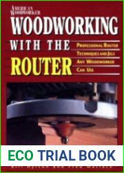 Woodworking with the Router Professional Router Techniques and Jigs Any Woodworker Can Use
