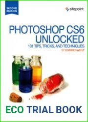 Photoshop CS6 Unlocked 101 Tips, Tricks, and Techniques 2nd Edition